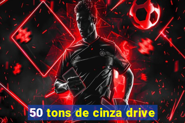 50 tons de cinza drive